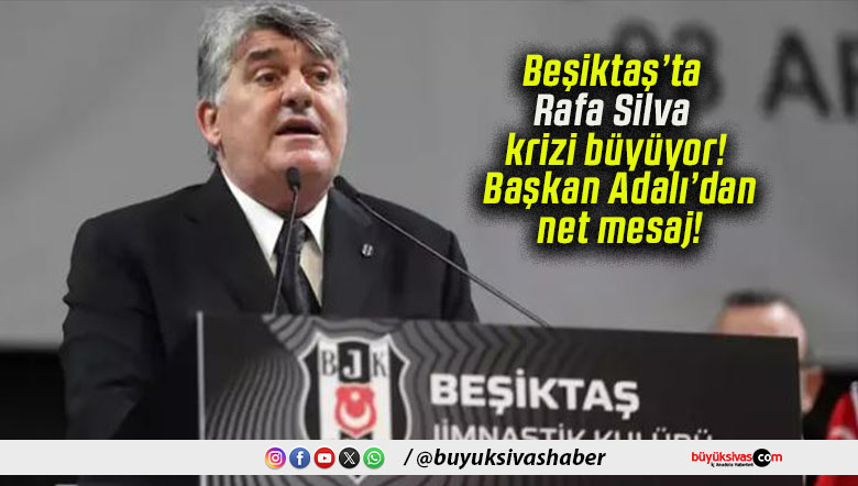Beşiktaş’ta Rafa Silva krizi büyüyor! Başkan Adalı’dan net mesaj!