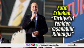 Fatih Erbakan: “Türkiye’yi Yeniden Yaşanabilir Kılacağız”