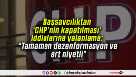 Başsavcılıktan ‘CHP’nin kapatılması’ iddialarına yalanlama: “Tamamen dezenformasyon ve art niyetli”