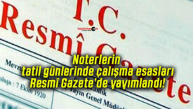 Noterlerin tatil günlerinde çalışma esasları Resmî Gazete’de yayımlandı!