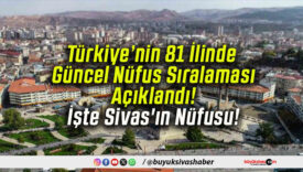 Türkiye’nin 81 İlinde Güncel Nüfus Sıralaması Açıklandı! İşte Sivas’ın Nüfusu!