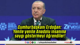 Cumhurbaşkanı Erdoğan: Yenile yenile Anadolu insanına saygı göstermeyi öğrendiler!