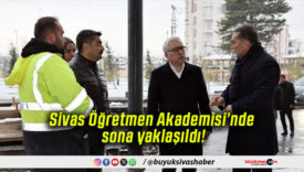 Sivas Öğretmen Akademisi’nde sona yaklaşıldı!