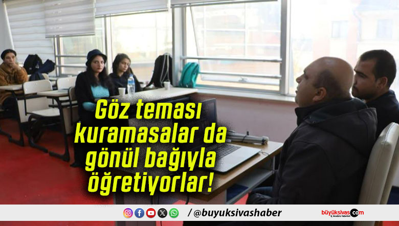 Göz teması kuramasalar da gönül bağıyla öğretiyorlar!