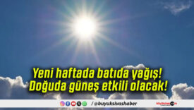 Yeni haftada batıda yağış! Doğuda güneş etkili olacak!