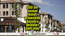 500 bin sosyal konut projesinde başvuru detayları belli oldu!