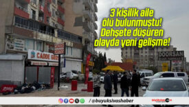 3 kişilik aile ölü bulunmuştu! Dehşete düşüren olayda yeni gelişme!