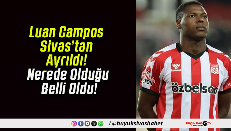 Luan Campos Sivas’tan Ayrıldı! Nerede Olduğu Belli Oldu!