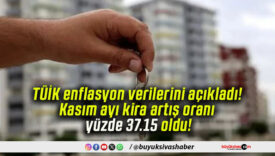 TÜİK enflasyon verilerini açıkladı! Kasım ayı kira artış oranı yüzde 37.15 oldu!