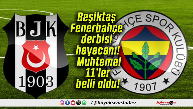 Beşiktaş – Fenerbahçe derbisi heyecanı! Muhtemel 11’ler belli oldu!