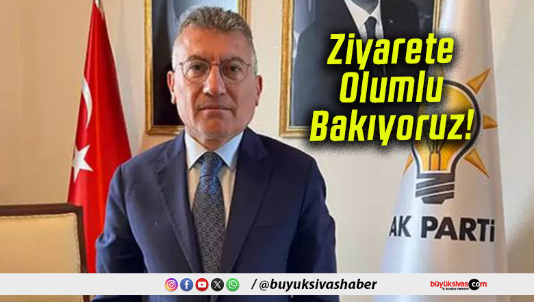 Ziyarete Olumlu Bakıyoruz!