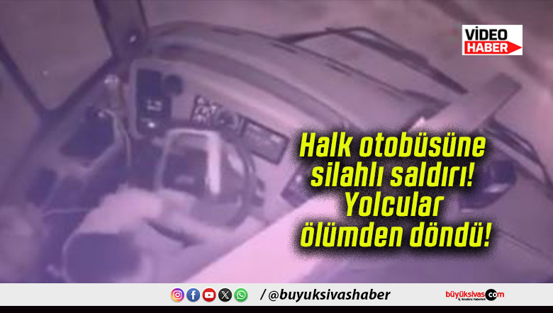 Halk otobüsüne silahlı saldırı! Yolcular ölümden döndü!