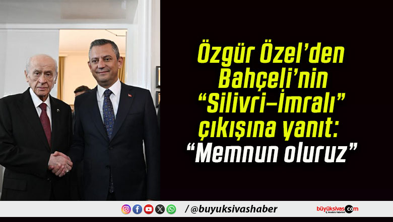Özgür Özel’den Bahçeli’nin “Silivri–İmralı” çıkışına yanıt: “Memnun oluruz”