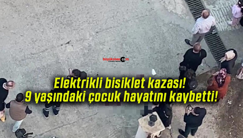 Elektrikli bisiklet kazası! 9 yaşındaki çocuk hayatını kaybetti!