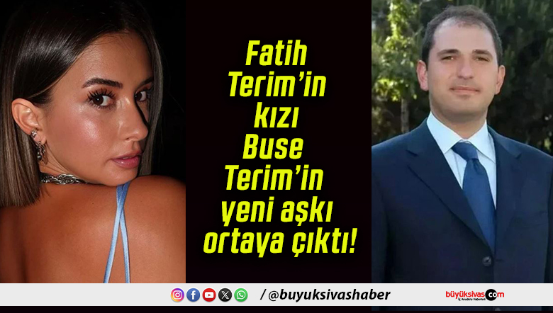 Fatih Terim’in kızı Buse Terim’in yeni aşkı ortaya çıktı!