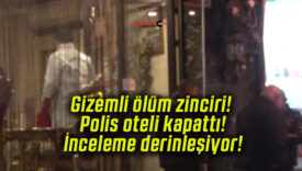Gizemli ölüm zinciri! Polis oteli kapattı! İnceleme derinleşiyor!