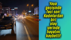 Yaya geçişinde feci son! Kadınlardan biri olay yerinde hayatını kaybetti!