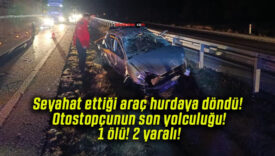 Seyahat ettiği araç hurdaya döndü! Otostopçunun son yolculuğu! 1 ölü! 2 yaralı!