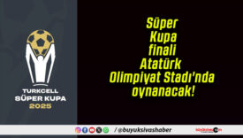Süper Kupa finali Atatürk Olimpiyat Stadı’nda oynanacak!