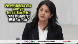 Pervin Buldan’dan CHP’ye ‘İmralı’ Eleştirisi: “Ana muhalefet DEM Parti’dir”