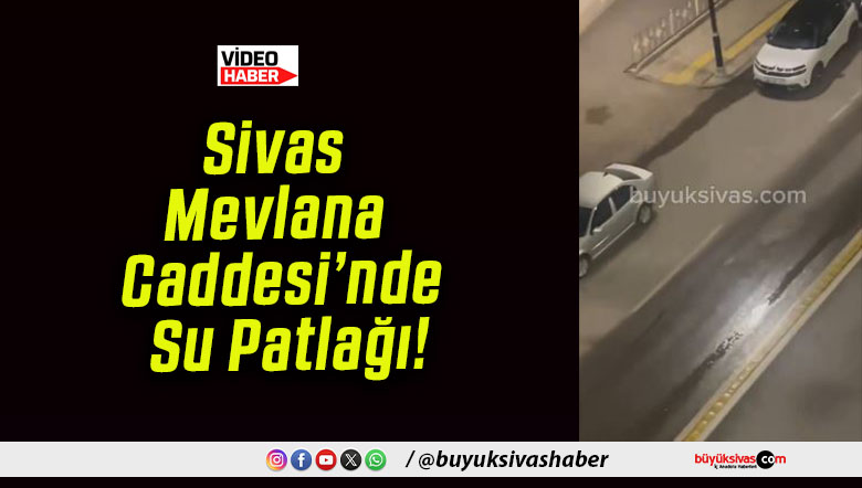 Sivas Mevlana Caddesi’nde Su Patlağı!