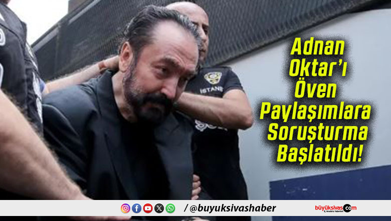 Adnan Oktar’ı Öven Paylaşımlara Soruşturma Başlatıldı!