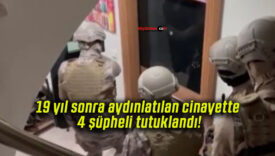 19 yıl sonra aydınlatılan cinayette 4 şüpheli tutuklandı!
