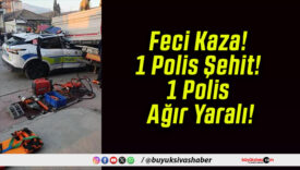 Feci Kaza! 1 Polis Şehit! 1 Polis Ağır Yaralı!