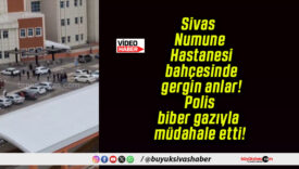 Sivas Numune Hastanesi bahçesinde gergin anlar! Polis biber gazıyla müdahale etti!