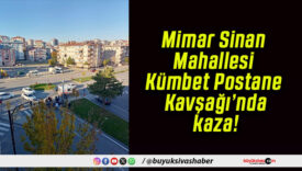 Mimar Sinan Mahallesi Kümbet Postane Kavşağı’nda kaza!