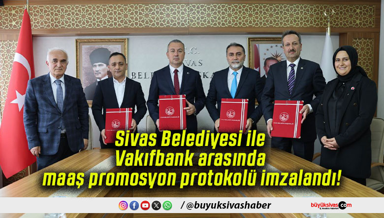Sivas Belediyesi ile Vakıfbank arasında maaş promosyon protokolü imzalandı!