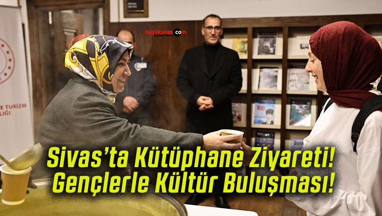 Sivas’ta Kütüphane Ziyareti! Gençlerle Kültür Buluşması!