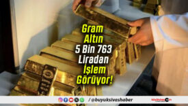 Gram Altın 5 Bin 763 Liradan İşlem Görüyor!