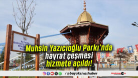 Muhsin Yazıcıoğlu Parkı’nda hayrat çeşmesi hizmete açıldı!
