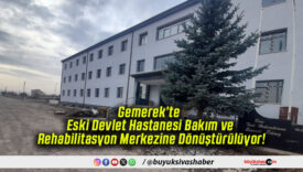 Gemerek’te Eski Devlet Hastanesi Bakım ve Rehabilitasyon Merkezine Dönüştürülüyor!