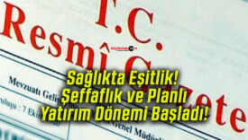 Sağlıkta Eşitlik! Şeffaflık ve Planlı Yatırım Dönemi Başladı!