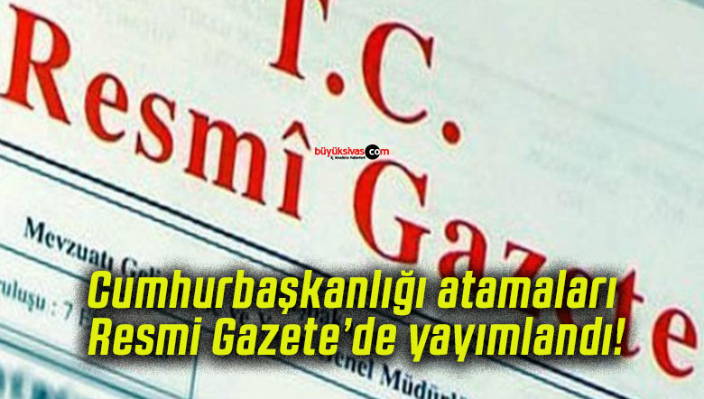 Cumhurbaşkanlığı atamaları Resmi Gazete’de yayımlandı!