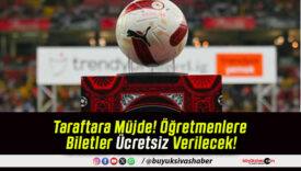 Taraftara Müjde! Öğretmenlere Biletler Ücretsiz Verilecek!