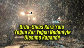 Ordu–Sivas Kara Yolu Yoğun Kar Yağışı Nedeniyle Ulaşıma Kapandı!