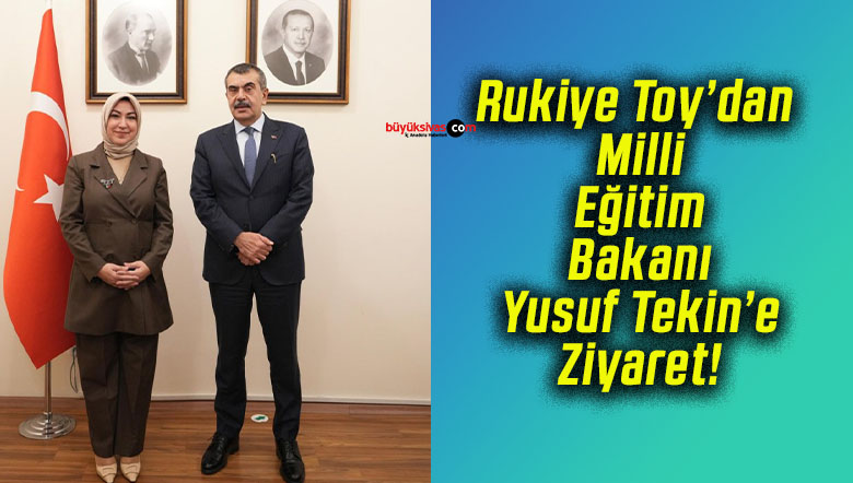 Rukiye Toy’dan Milli Eğitim Bakanı Yusuf Tekin’e Ziyaret!