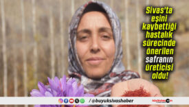 Sivas’ta eşini kaybettiği hastalık sürecinde önerilen safranın üreticisi oldu!