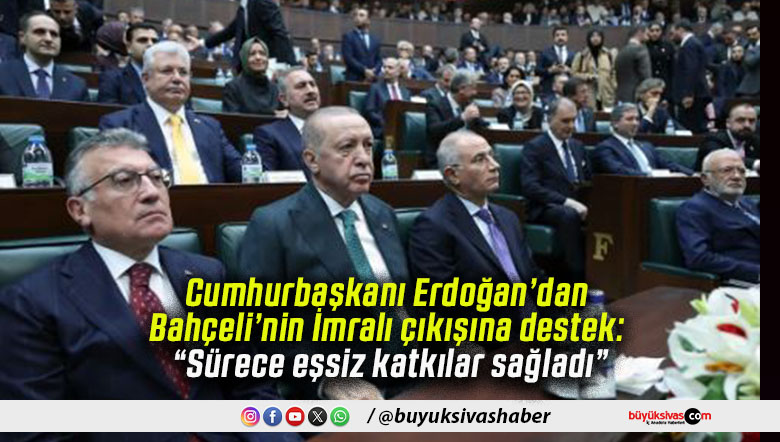 Cumhurbaşkanı Erdoğan’dan Bahçeli’nin İmralı çıkışına destek: “Sürece eşsiz katkılar sağladı”