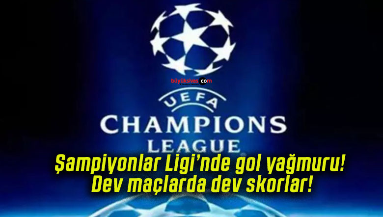 Şampiyonlar Ligi’nde gol yağmuru! Dev maçlarda dev skorlar!