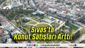 Sivas’ta Konut Satışları Arttı!