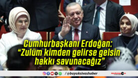Cumhurbaşkanı Erdoğan: “Zulüm kimden gelirse gelsin hakkı savunacağız”