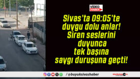 Sivas’ta 09:05’te duygu dolu anlar! Siren seslerini duyunca tek başına saygı duruşuna geçti!