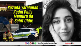 Kazada Yaralanan Kadın Polis Memuru da Şehit Oldu!