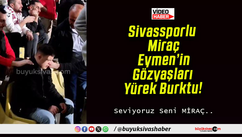 Sivassporlu Miraç Eymen’in Gözyaşları Yürek Burktu!