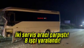İki servis aracı çarpıştı! 8 işçi yaralandı!