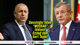 Davutoğlu’ndan “MOSSAD” İddiası! Özdağ’dan Sert Tepki!